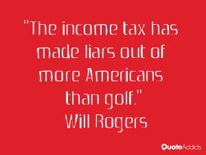 The income tax has made liars out of more Americans than golf.. # ...