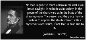 No man is quite so much a hero in the dark as in broad daylight, in ...