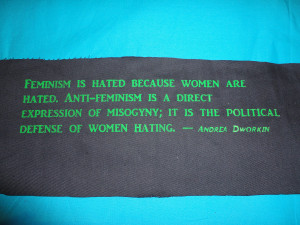 ... Patch -Feminism is hated because women are hated -Andrea Dworkin