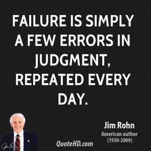 Failure is simply a few errors in judgment, repeated every day.