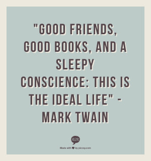 Good friends, good books, and a sleepy conscience, this is the ideal ...