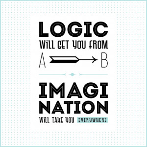 Logic Will Get You From A To B. Imagination Will Take You Everywhere.