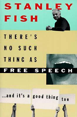 There's No Such Thing as Free Speech: And It's a Good Thing, Too