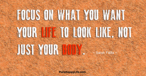 Life Quote: Focus on what you want your life to look like..