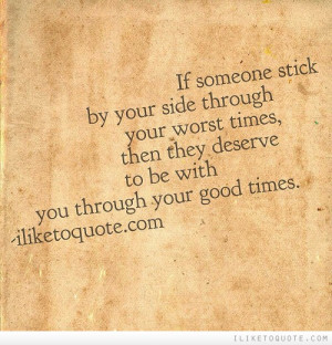 If someone stick by your side through your worst times, then they ...