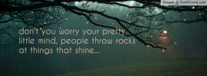 don't you worry your pretty little mind, people throw rocks at things ...
