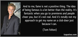 And to me, fame is not a positive thing. The idea of being famous is a ...