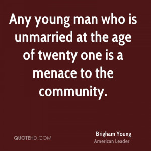 Any young man who is unmarried at the age of twenty one is a menace to ...