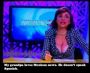 My grandpa loves Mexican news. He doesn’t speak Spanish.