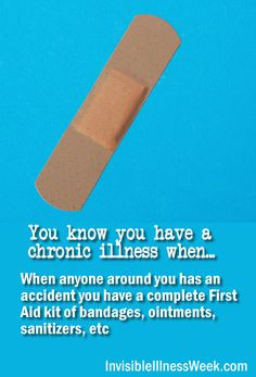 You know you have a chronic illness when... When anyone around you has ...
