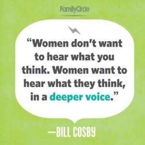 ... Women want to hear what they think, in a deeper voice.