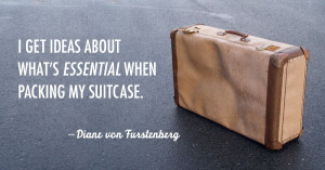 ... what's essential when packing my suitcase. -Diane von Furstenberg