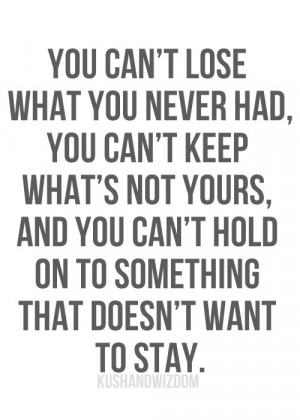 you can’t lose what you never had, you can’t keep what’s not ...