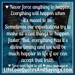 never force anything to happen everything will happen when it s meant ...