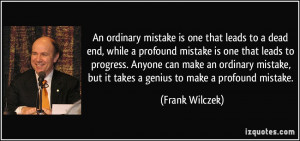 An ordinary mistake is one that leads to a dead end, while a profound ...