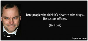 ... think it's clever to take drugs... like custom officers. - Jack Dee