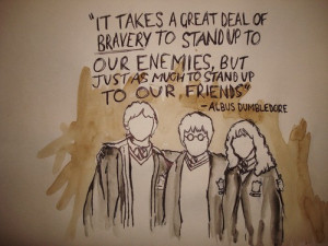 ... enemies, but just as much to stand up to our friends albus dumbledore