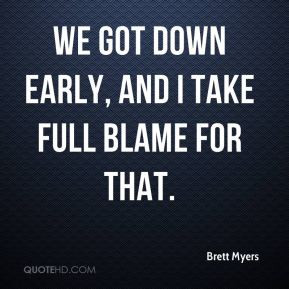 Brett Myers - We got down early, and I take full blame for that.