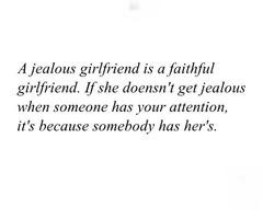 jealous girlfriend is a faithful girlfriend.If she doesn't get jealous ...