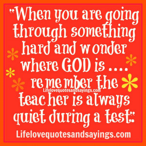 where GOD is… remember the teacher is always quiet during a test.”