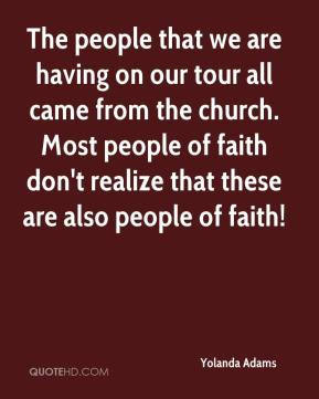 The people that we are having on our tour all came from the church ...