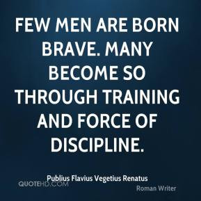 ... training and force of discipline. - Publius Flavius Vegetius Renatus