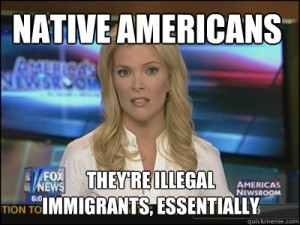 native americans theyre illegal immigrants essentially - Megyn Kelly