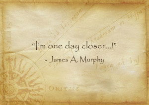 one day closer…!” ~James A. Murphy
