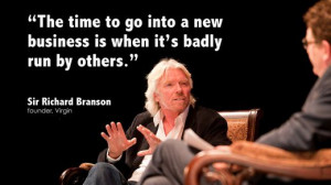 ... is when it’s badly run by others. ” — Sir Richard Branson
