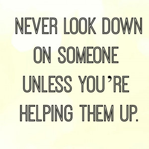 ... up this is a nice reminder to always lift people up never drag them