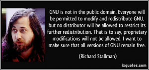 GNU is not in the public domain. Everyone will be permitted to modify ...