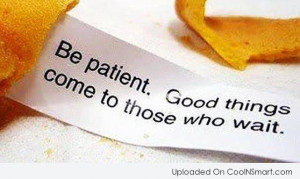 Patience Quote: Be patient. Good things come to those...