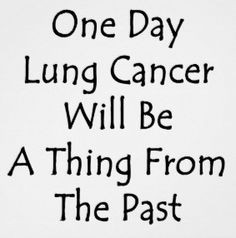 One day Lung Cancer will be a thing from the past! More