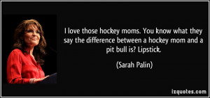 hockey moms. You know what they say the difference between a hockey ...