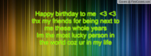 ... im the most lucky person in the world coz ur in my life , Pictures