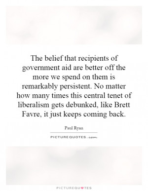 ... tenet of liberalism gets debunked, like Brett Favre, it just keeps