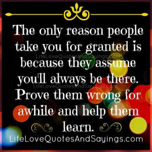 the only reason people take you for granted is because they assume you ...