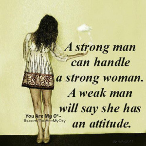 strong man can handle a strong woman a weak man will say she has an ...