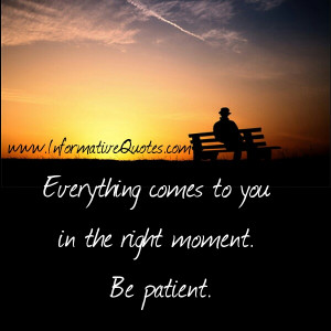 Everything comes to you in the right moment