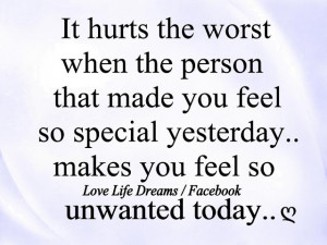 It hurts the most when the person that made you feel special yesterday ...