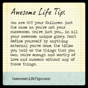 Awesome Life Tips: You Aren't Defined by Failures or Successes