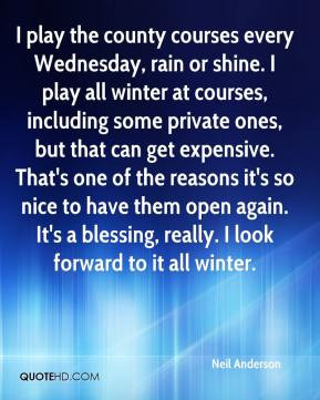 play the county courses every Wednesday, rain or shine. I play all ...