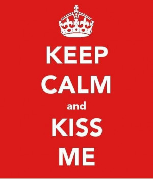 Keep calm and kiss me :*