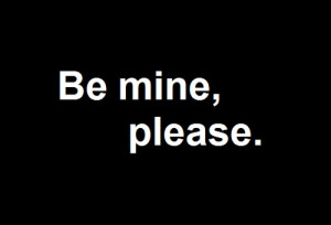 Be mine, please...