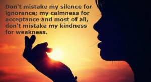 Don't mistake my kindness..
