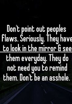 Don't point out peoples flaws.