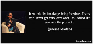 ... over work. 'You sound like you hate the product.' - Janeane Garofalo