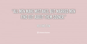 All men make mistakes, but married men find out about them sooner ...