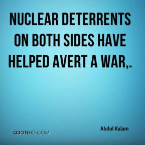 Abdul Kalam - Nuclear deterrents on both sides have helped avert a war ...