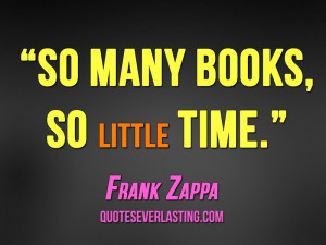 So Little Time Quotes So many books, so little time.